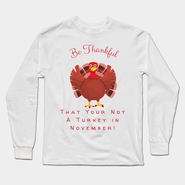 Be Thanukful Your Not A Turkey in November! Long Sleeve T-Shirt by Twisted Teeze 